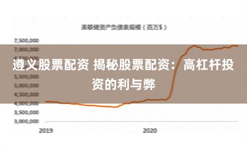 遵义股票配资 揭秘股票配资：高杠杆投资的利与弊