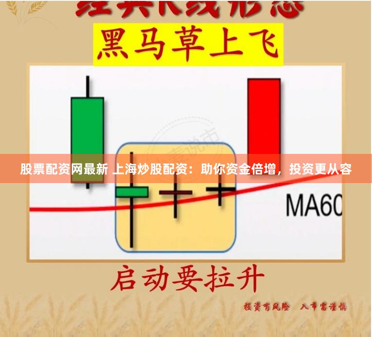 股票配资网最新 上海炒股配资：助你资金倍增，投资更从容