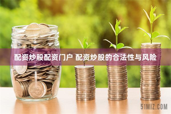 配资炒股配资门户 配资炒股的合法性与风险