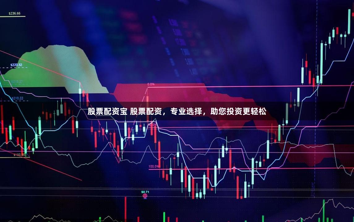 股票配资宝 股票配资，专业选择，助您投资更轻松