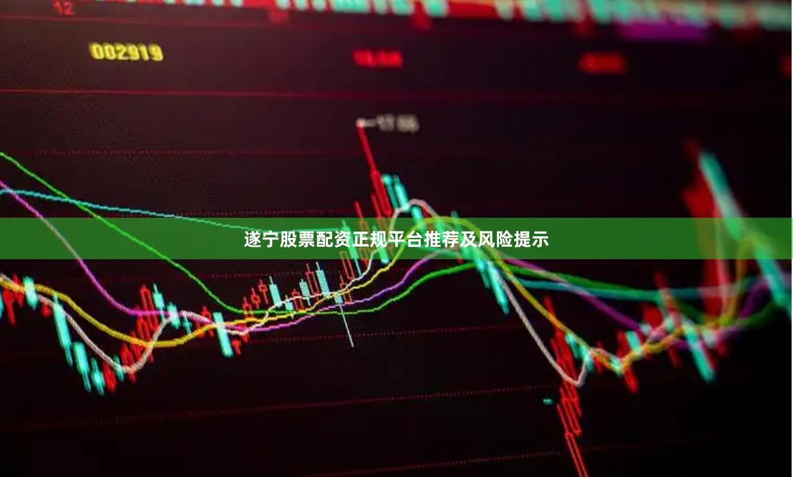 遂宁股票配资正规平台推荐及风险提示