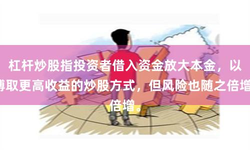 杠杆炒股指投资者借入资金放大本金，以博取更高收益的炒股方式，但风险也随之倍增。