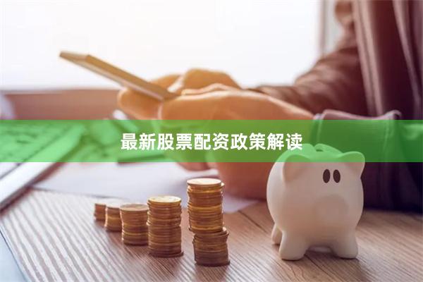 最新股票配资政策解读