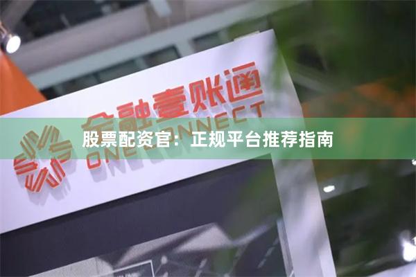 股票配资官:正规平台推荐指南