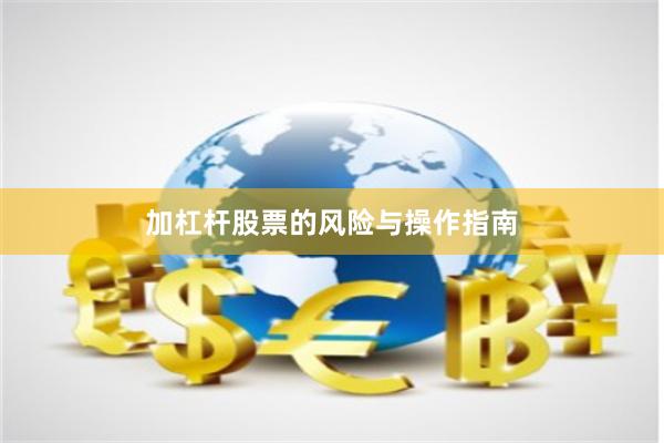 加杠杆股票的风险与操作指南