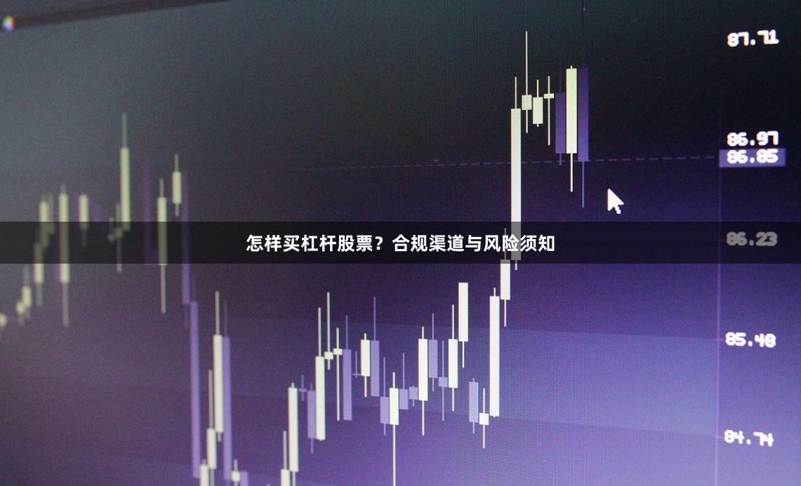 怎样买杠杆股票？合规渠道与风险须知