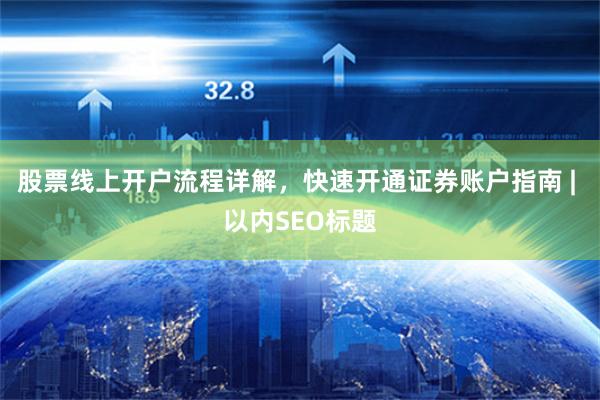 股票线上开户流程详解，快速开通证券账户指南 | 以内SEO标题