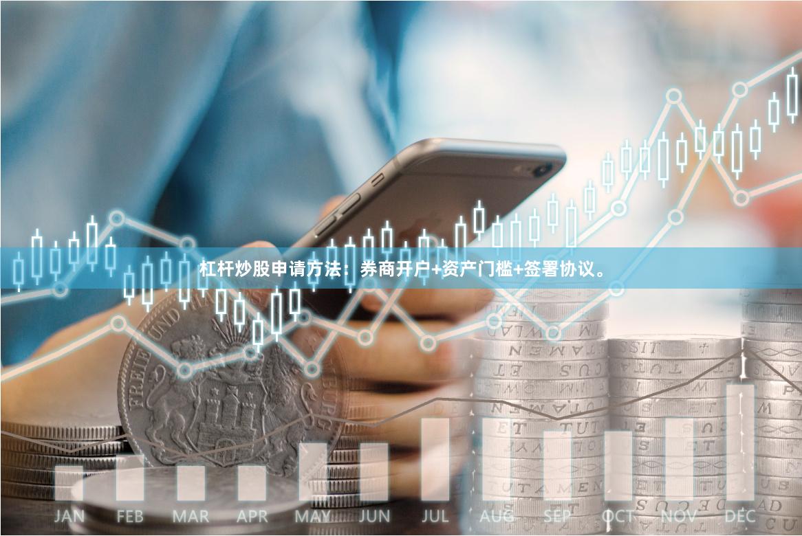 杠杆炒股申请方法：券商开户+资产门槛+签署协议。